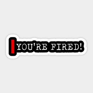 You're fired Sticker